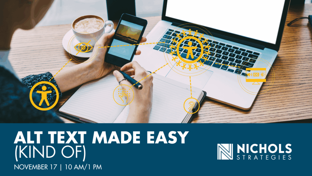 Alt Text Made Easy (Kind Of). November 19. 10 AM 1 PM. Nichols Strategies